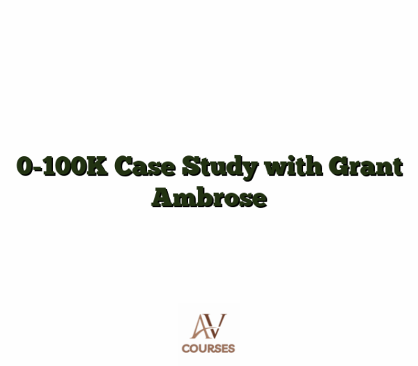 0-100K Case Study with Grant Ambrose