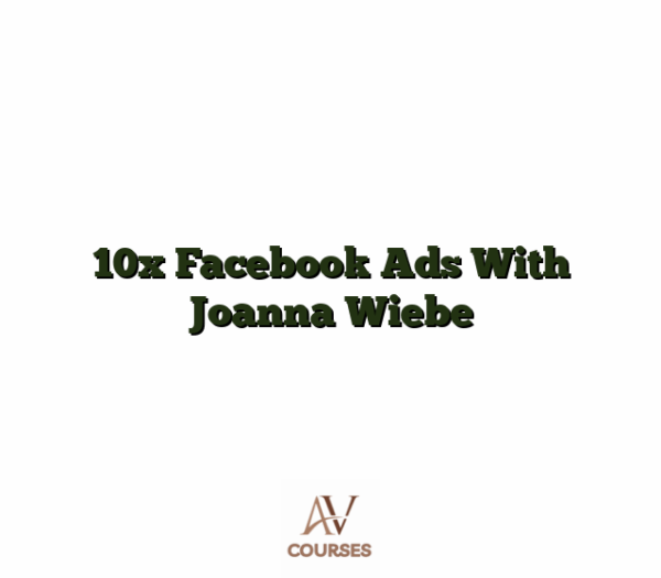 10x Facebook Ads With Joanna Wiebe