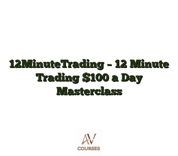 12MinuteTrading - 12 Minute Trading $100 a Day Masterclass