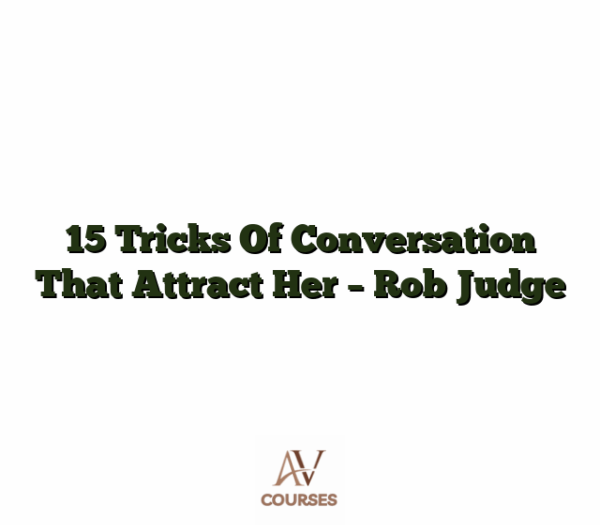 15 Tricks Of Conversation That Attract Her - Rob Judge