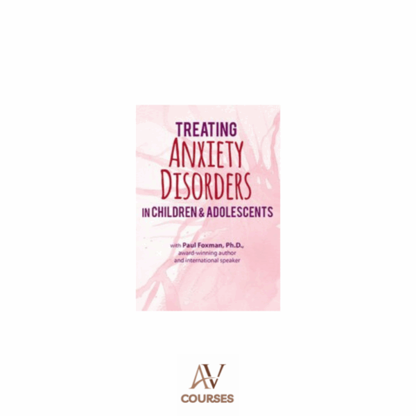 2-Day Certification Training Treating Anxiety Disorders in Children & Adolescents By Paul Foxman - PESI
