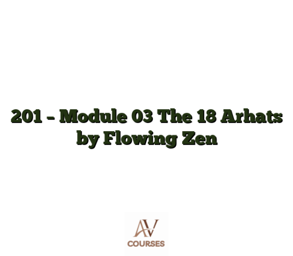 201 - Module 03 The 18 Arhats by Flowing Zen