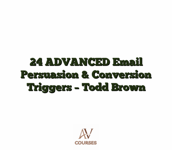 24 ADVANCED Email Persuasion & Conversion Triggers - Todd Brown