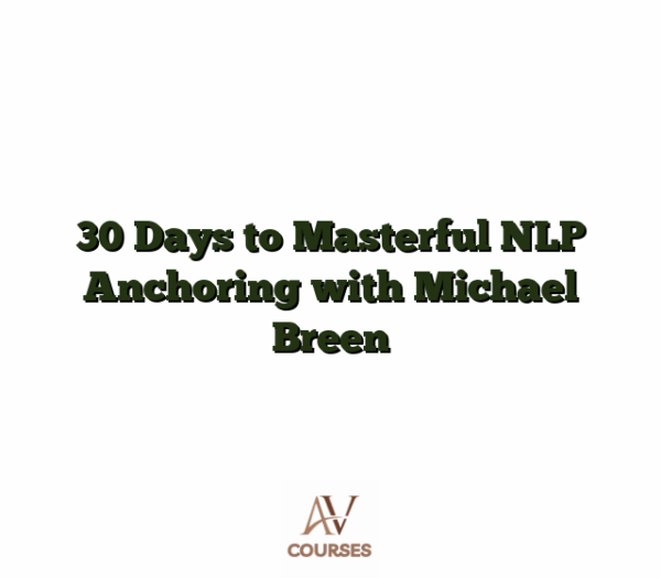 30 Days to Masterful NLP Anchoring with Michael Breen