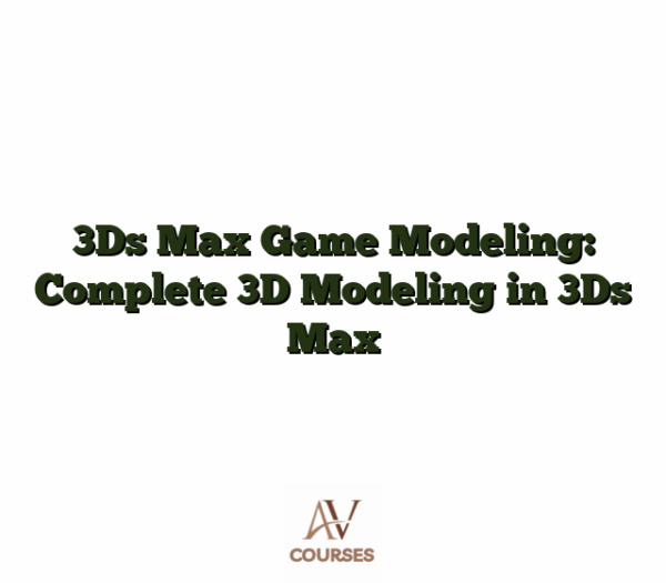 3Ds Max Game Modeling: Complete 3D Modeling in 3Ds Max