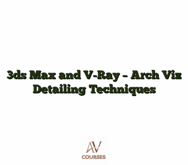 3ds Max and V-Ray - Arch Viz Detailing Techniques
