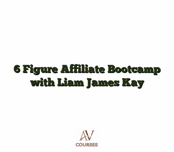 6 Figure Affiliate Bootcamp with Liam James Kay