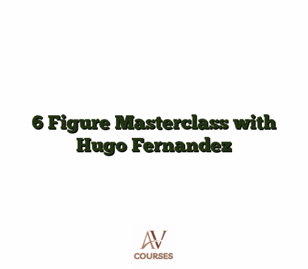 6 Figure Masterclass with Hugo Fernandez