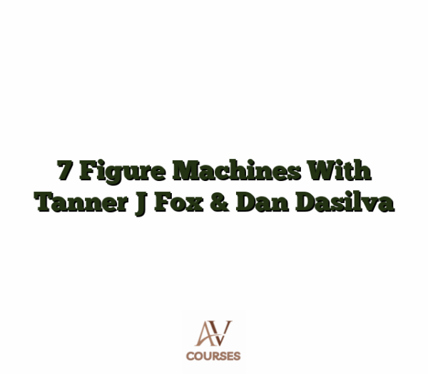 7 Figure Machines With Tanner J Fox & Dan Dasilva