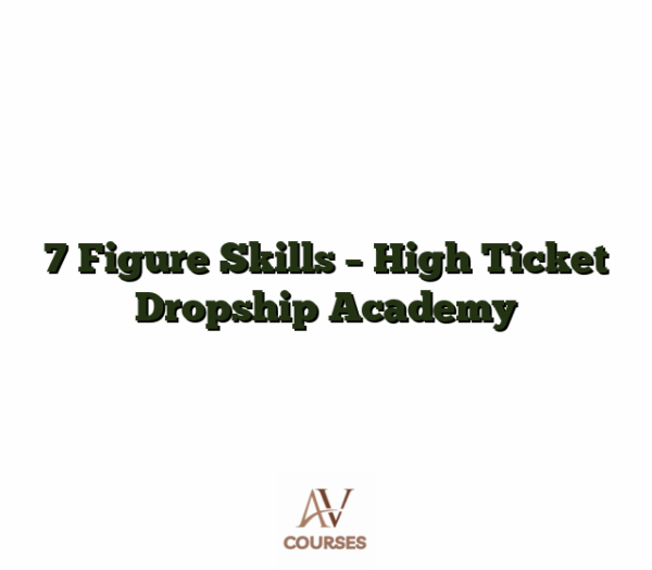7 Figure Skills - High Ticket Dropship Academy