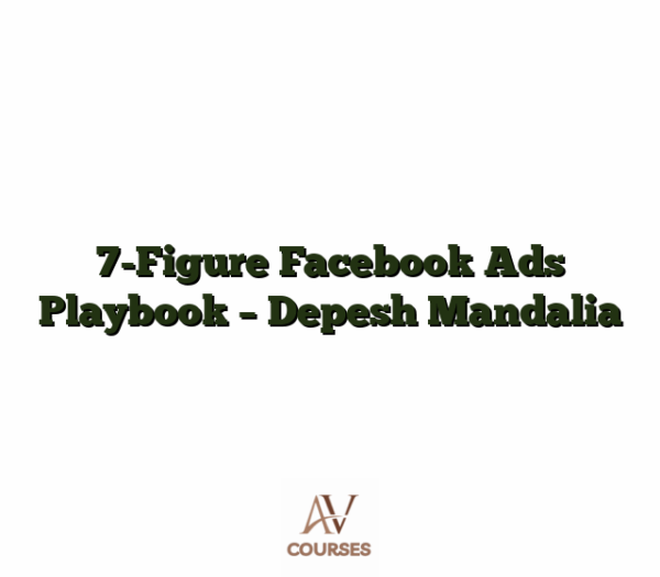 7-Figure Facebook Ads Playbook - Depesh Mandalia