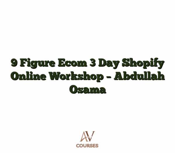 9 Figure Ecom 3 Day Shopify Online Workshop - Abdullah Osama
