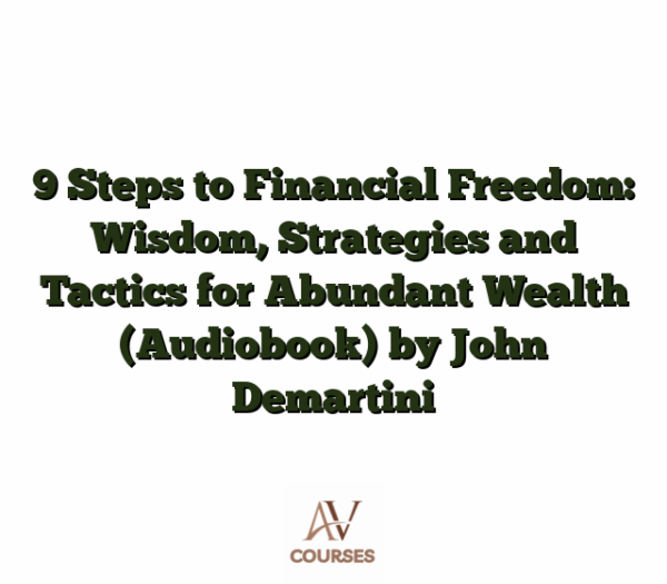 9 Steps to Financial Freedom: Wisdom, Strategies and Tactics for Abundant Wealth (Audiobook) by John Demartini