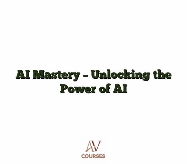 AI Mastery - Unlocking the Power of AI