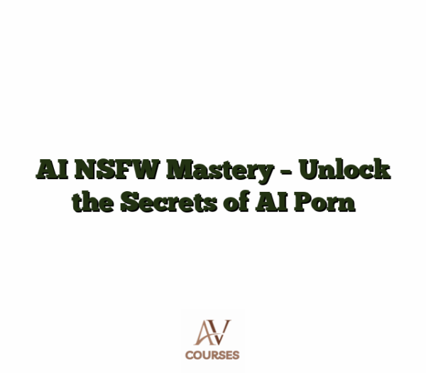 AI NSFW Mastery - Unlock the Secrets of AI Porn