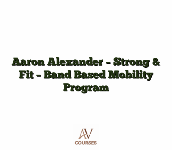Aaron Alexander - Strong & Fit - Band Based Mobility Program