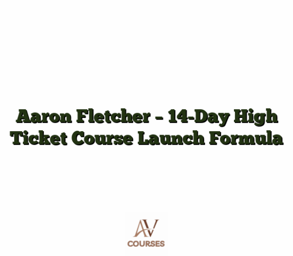 Aaron Fletcher - 14-Day High Ticket Course Launch Formula