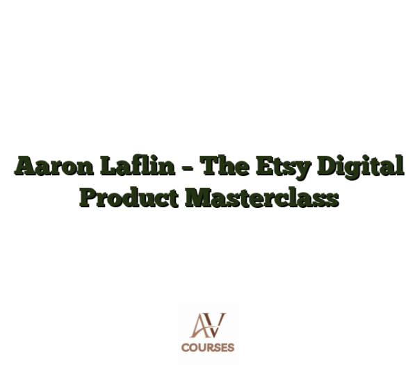 Aaron Laflin - The Etsy Digital Product Masterclass