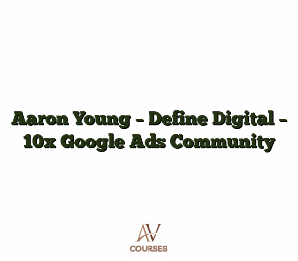 Aaron Young - Define Digital - 10x Google Ads Community