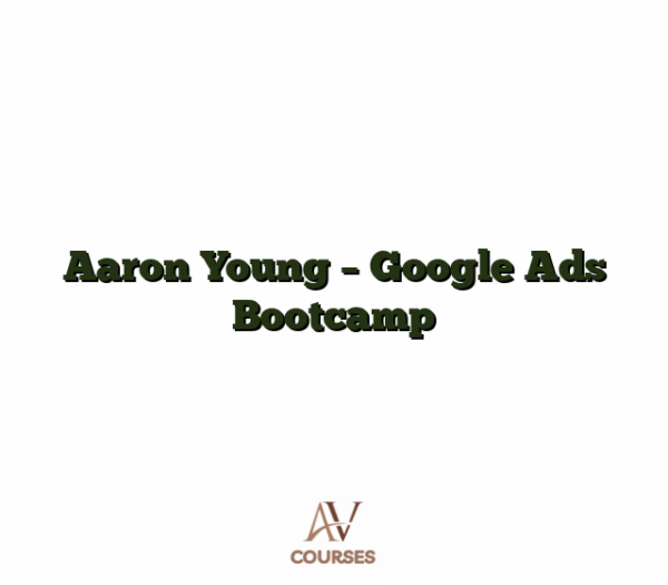 Aaron Young - Google Ads Bootcamp