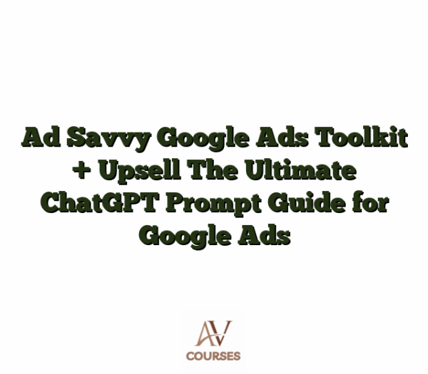 Ad Savvy Google Ads Toolkit + Upsell The Ultimate ChatGPT Prompt Guide for Google Ads