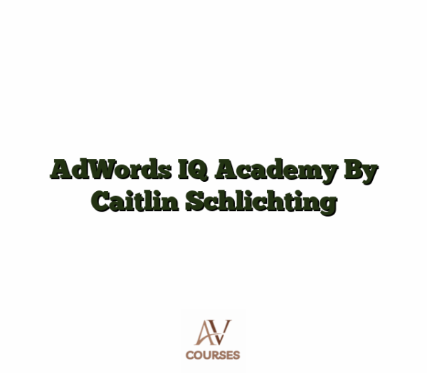 AdWords IQ Academy By Caitlin Schlichting
