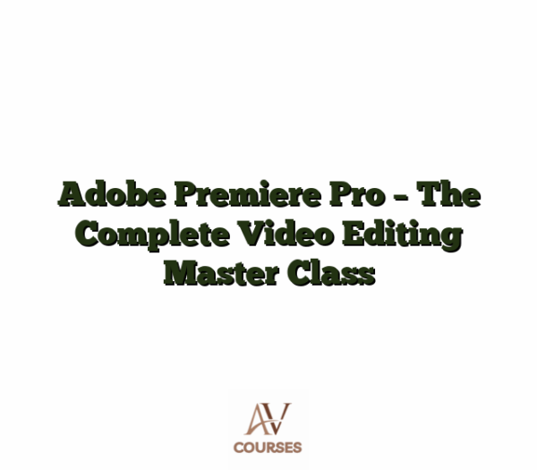 Adobe Premiere Pro - The Complete Video Editing Master Class