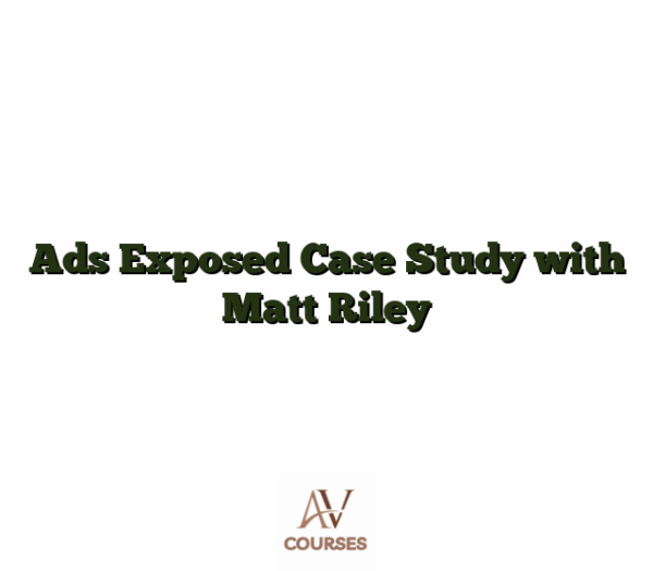 Ads Exposed Case Study with Matt Riley