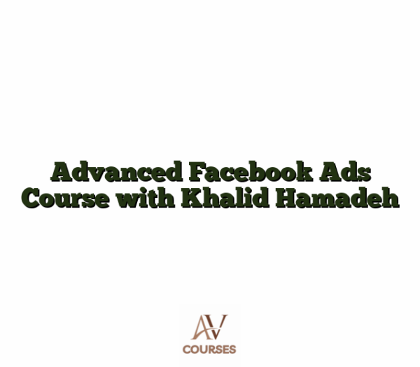Advanced Facebook Ads Course with Khalid Hamadeh