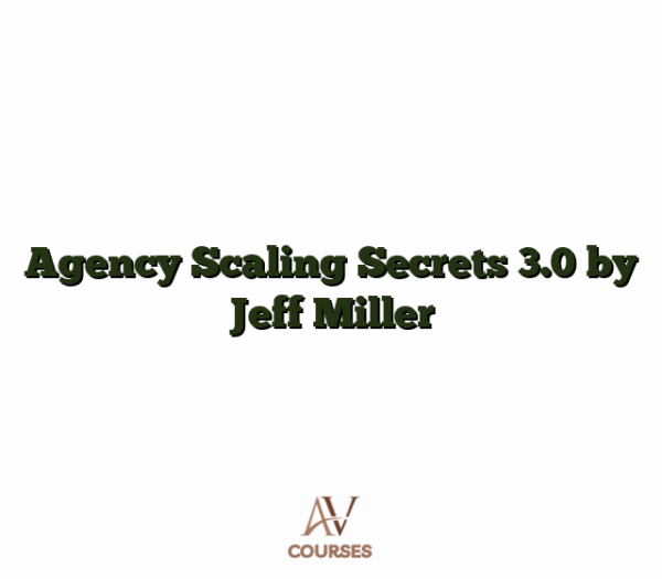 Agency Scaling Secrets 3.0 by Jeff Miller