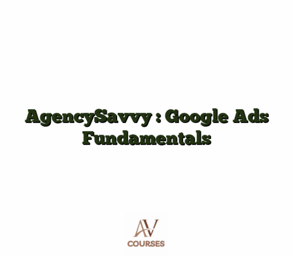 AgencySavvy : Google Ads Fundamentals