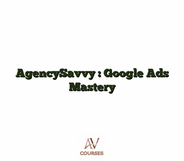 AgencySavvy : Google Ads Mastery