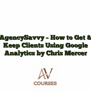AgencySavvy - How to Get & Keep Clients Using Google Analytics by Chris Mercer