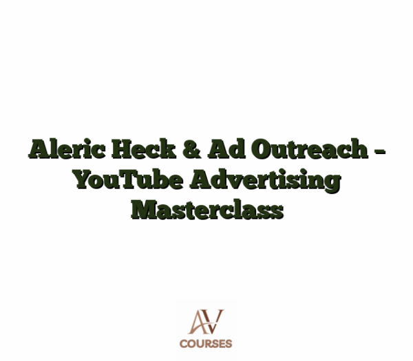 Aleric Heck & Ad Outreach - YouTube Advertising Masterclass