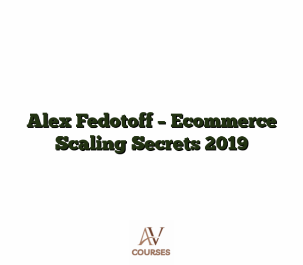 Alex Fedotoff - Ecommerce Scaling Secrets 2019