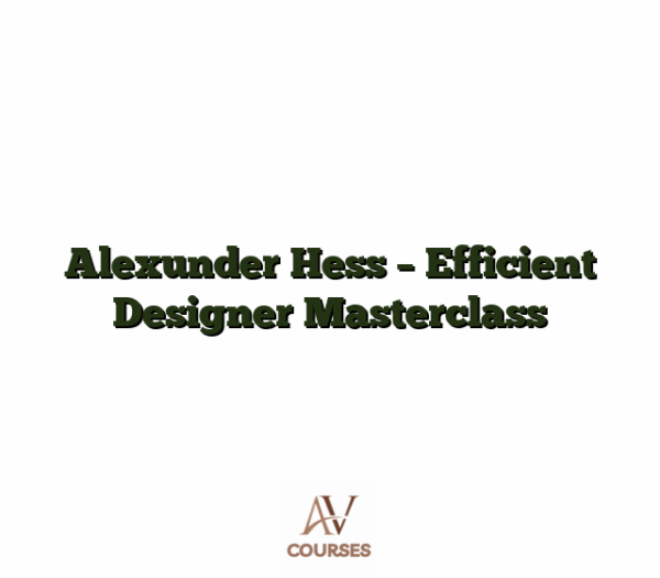 Alexunder Hess - Efficient Designer Masterclass