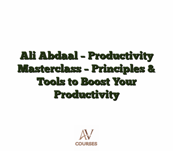 Ali Abdaal - Productivity Masterclass - Principles & Tools to Boost Your Productivity