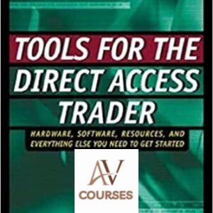 Tools for the Direct Access Trader: Hardware, Software, Resources, and Everything Else You Need to Get Started