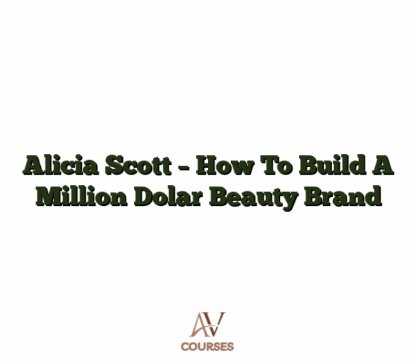 Alicia Scott - How To Build A Million Dolar Beauty Brand
