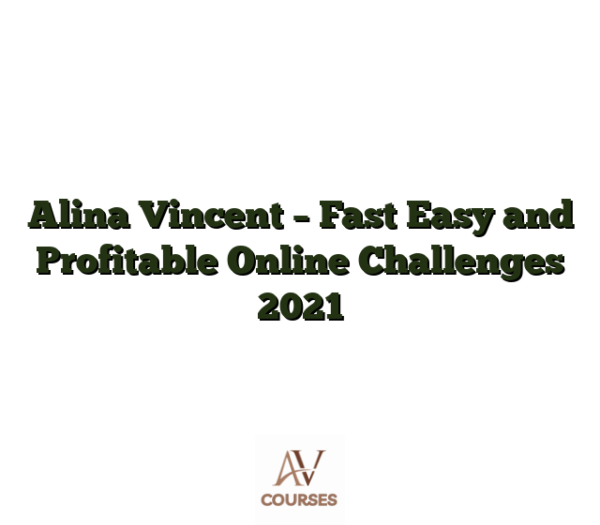 Alina Vincent - Fast Easy and Profitable Online Challenges 2021