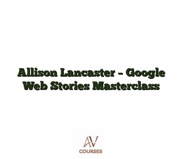 Allison Lancaster - Google Web Stories Masterclass