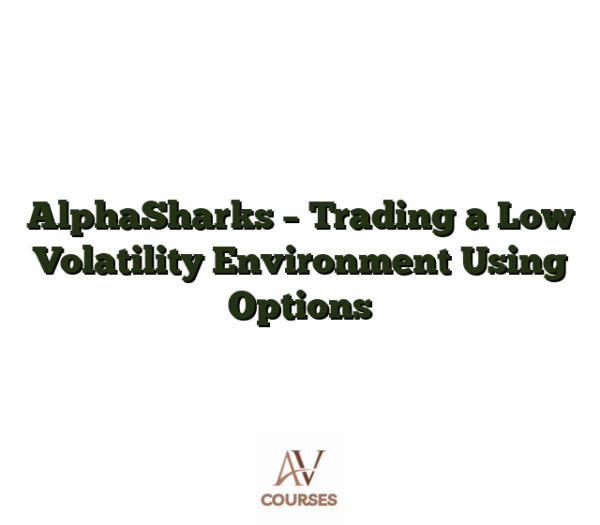 AlphaSharks - Trading a Low Volatility Environment Using Options