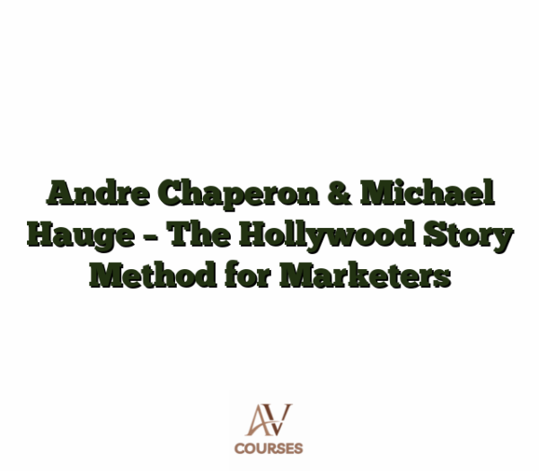 Andre Chaperon & Michael Hauge - The Hollywood Story Method for Marketers