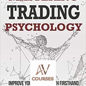Mastering Trading Psychology: Improve Your Trading with Firsthand Reports by Real-Life Traders