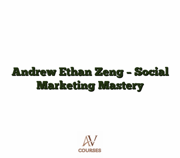 Andrew Ethan Zeng - Social Marketing Mastery