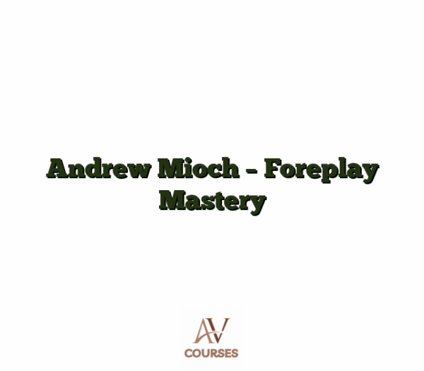 Andrew Mioch - Foreplay Mastery