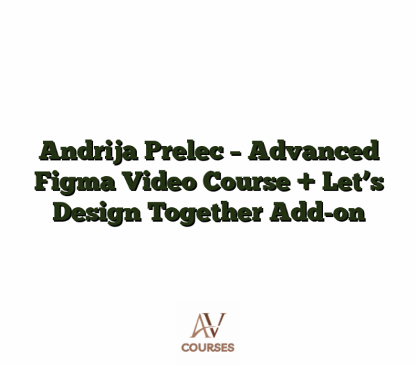 Andrija Prelec - Advanced Figma Video Course + Let’s Design Together Add-on