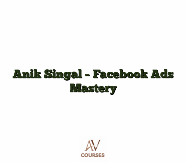 Anik Singal - Facebook Ads Mastery