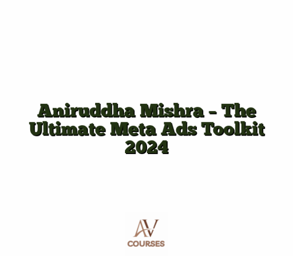 Aniruddha Mishra - The Ultimate Meta Ads Toolkit 2024