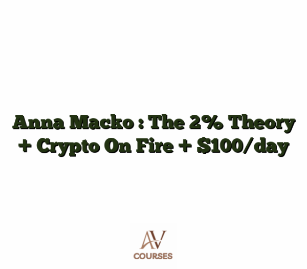 Anna Macko : The 2% Theory + Crypto On Fire + $100/day